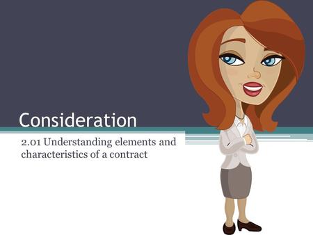 Consideration 2.01 Understanding elements and characteristics of a contract.