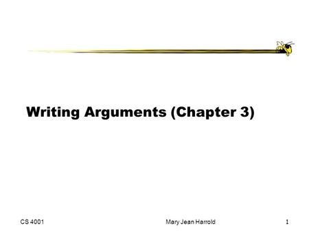 CS 4001Mary Jean Harrold1 Writing Arguments (Chapter 3)