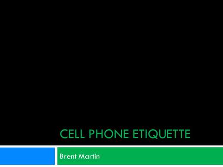 Cell Phone etiquette Brent Martin.