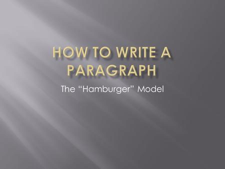 The “Hamburger” Model.  A writing (graphic) organizer that visually organizes key components in a paragraph:  topic sentence, supporting details, and.