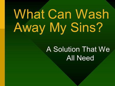 What Can Wash Away My Sins? A Solution That We All Need.