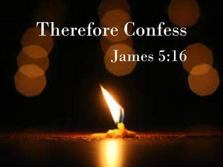 Therefore Confess James 5:16. Confession Heals Psalm 32:3-5 When I kept silent, my bones wasted away through my groaning all day long. For day and night.