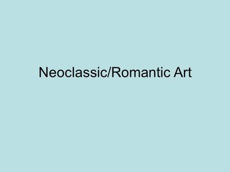 Neoclassic/Romantic Art. Neoclassical Art Severe and objective form of art –harkening back to the grandeur of ancient Greece and Rome. Reaction to the.