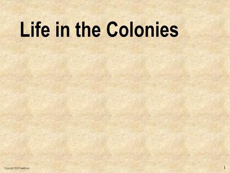 Copyright 2005 Heathcock 1 Life in the Colonies. Copyright 2005 Heathcock 2 New England Colonies Immigration, large families, and the fact that America,