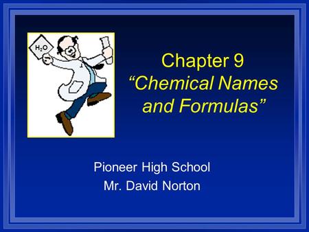 Chapter 9 “Chemical Names and Formulas” Pioneer High School Mr. David Norton H2OH2O.