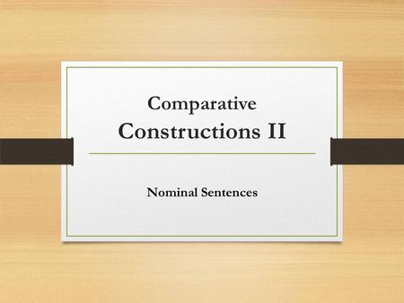 Comparative Constructions II Nominal Sentences. Nominal sentences are sentences that have a linking verb (or copula) between the subject and the compliment.