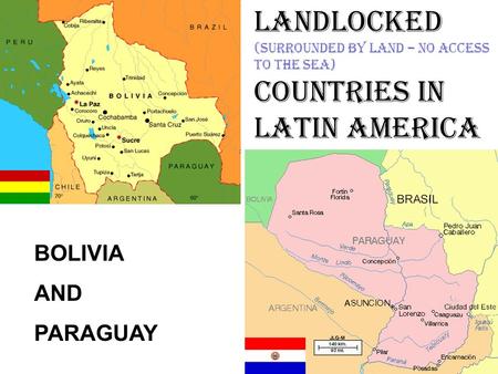 LANDLOCKED (surrounded by land – no access to the sea) COUNTRIES IN LATIN AMERICA BOLIVIA AND PARAGUAY.