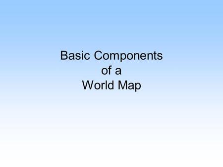 Basic Components of a World Map. Compass Rose Compass rose tells direction on a map. 1. Cardinal Directions NnorthS south E eastW west 2. Intermediate.