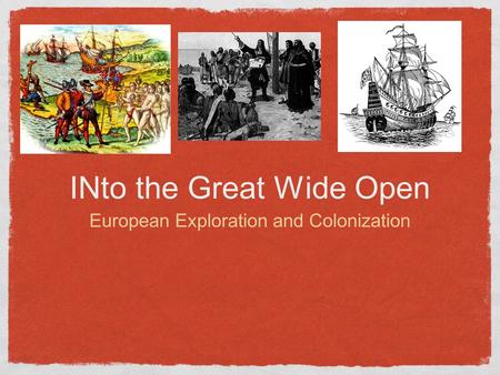 INto the Great Wide Open European Exploration and Colonization.