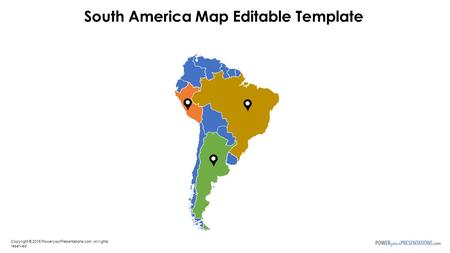 Copyright © 2015 PoweryourPresentations.com. All rights reserved. South America Map Editable Template.