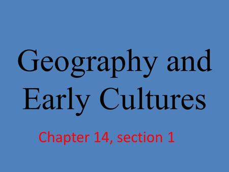 Geography and Early Cultures Chapter 14, section 1.