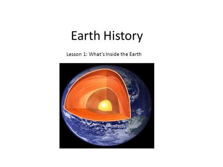 Earth History Lesson 1: What’s Inside the Earth. Inner Core: The innermost layer of the earth, an extremely hot, solid sphere of mostly iron and nickel.