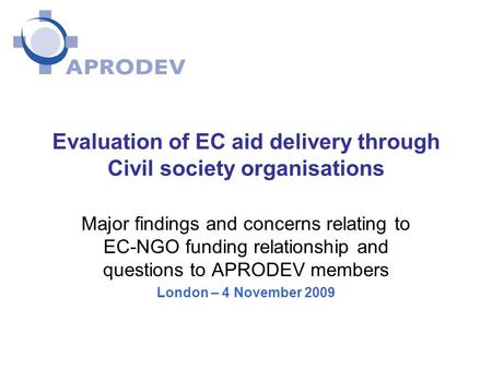 Evaluation of EC aid delivery through Civil society organisations Major findings and concerns relating to EC-NGO funding relationship and questions to.