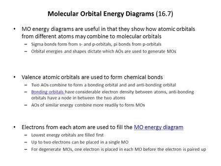 Molecular Orbital Energy Diagrams (16.7) MO energy diagrams are useful in that they show how atomic orbitals from different atoms may combine to molecular.