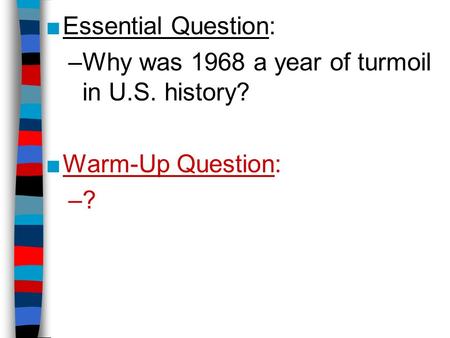 ■Essential Question: –Why was 1968 a year of turmoil in U.S. history? ■Warm-Up Question: –?