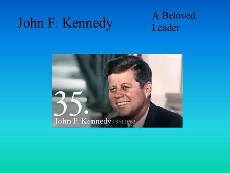 John F. Kennedy A Beloved Leader. Jack’s (John’s) Childhood  Jack was a very handsome little boy.  Jack liked to dare his brother Joe.  Jack did terrible.