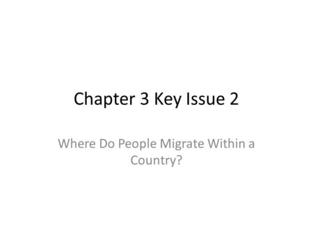 Chapter 3 Key Issue 2 Where Do People Migrate Within a Country?