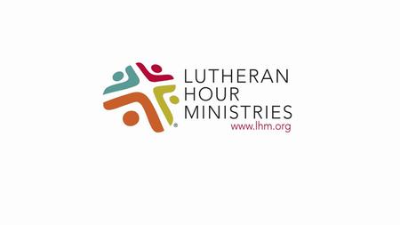 Who is Lutheran Hour Ministries? Leading global evangelism ministry that is on the frontiers of communicating the Good News to a lost and hurting world.