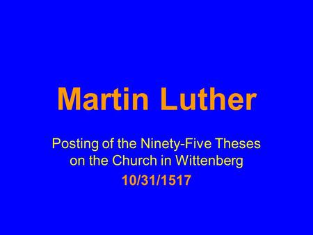 Martin Luther Posting of the Ninety-Five Theses on the Church in Wittenberg 10/31/1517.