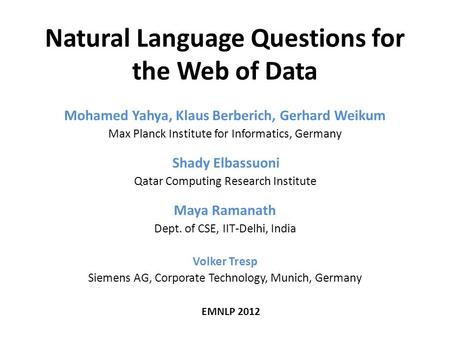 Natural Language Questions for the Web of Data Mohamed Yahya, Klaus Berberich, Gerhard Weikum Max Planck Institute for Informatics, Germany Shady Elbassuoni.