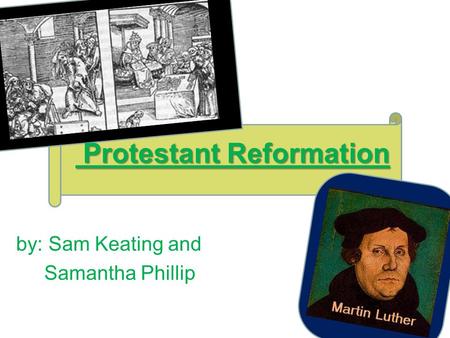 Protestant Reformation Protestant Reformation by: Sam Keating and Samantha Phillip.
