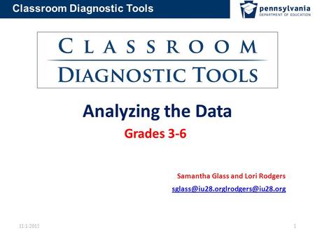 Classroom Diagnostic Tools Analyzing the Data Grades 3-6 Samantha Glass and Lori Rodgers 11/1/2015 1.