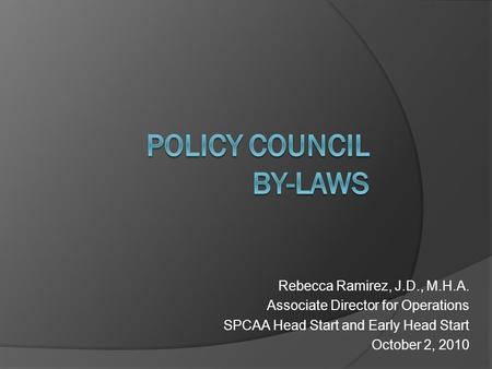 Rebecca Ramirez, J.D., M.H.A. Associate Director for Operations SPCAA Head Start and Early Head Start October 2, 2010.
