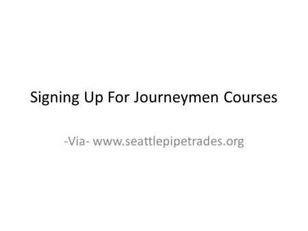 Signing Up For Journeymen Courses -Via- www.seattlepipetrades.org.