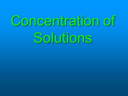 Concentration of Solutions. Concentration A measurement that describes how much solute is in a given amount of solvent or solution.A measurement that.