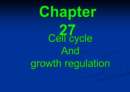 Chapter 27 Cell cycle And growth regulation. 27.1 Introduction 27.2 Cycle progression depends on discrete control points 27.3 Checkpoints occur throughout.