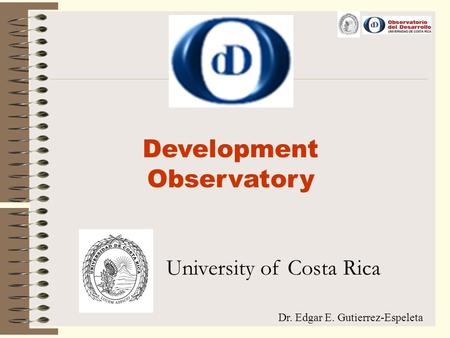 Development Observatory University of Costa Rica Dr. Edgar E. Gutierrez-Espeleta.