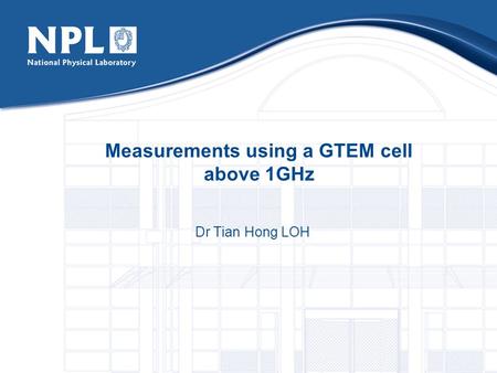 Measurements using a GTEM cell above 1GHz Dr Tian Hong LOH.
