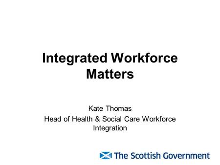 Integrated Workforce Matters Kate Thomas Head of Health & Social Care Workforce Integration.