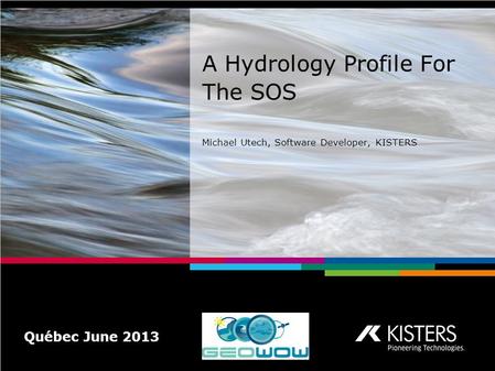 A Hydrology Profile For The SOS Michael Utech, Software Developer, KISTERS Québec June 2013.