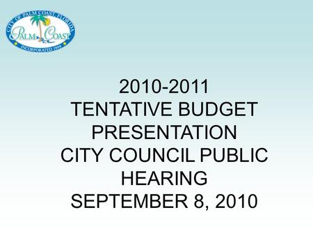 2010-2011 TENTATIVE BUDGET PRESENTATION CITY COUNCIL PUBLIC HEARING SEPTEMBER 8, 2010.