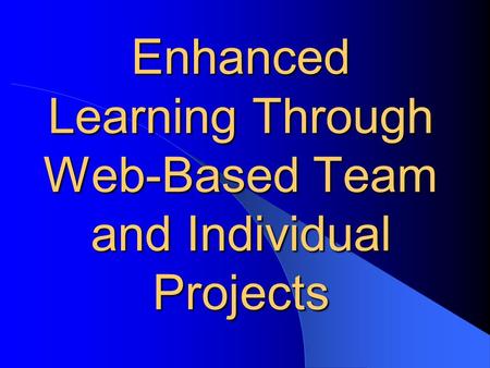 Enhanced Learning Through Web-Based Team and Individual Projects.