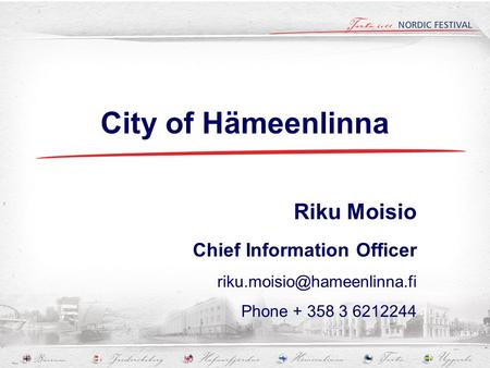 City of Hämeenlinna Chief Information Officer Phone + 358 3 6212244 Riku Moisio.