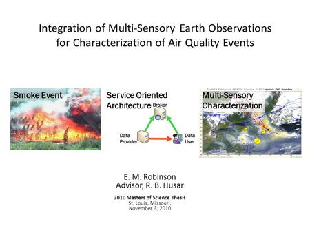 Integration of Multi-Sensory Earth Observations for Characterization of Air Quality Events E. M. Robinson Advisor, R. B. Husar 2010 Masters of Science.