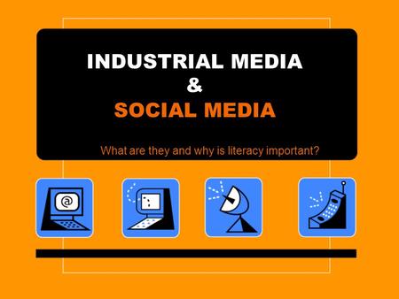 INDUSTRIAL MEDIA & SOCIAL MEDIA What are they and why is literacy important?