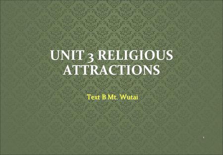 UNIT 3 RELIGIOUS ATTRACTIONS Text B Mt. Wutai 1. SCOPE  Pre-reading Preparation  Basic Knowledge  Language Focus  Questions Based on Text  Phrases.