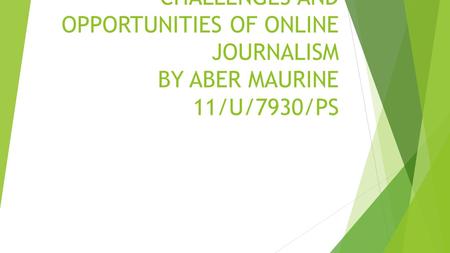 CHALLENGES AND OPPORTUNITIES OF ONLINE JOURNALISM BY ABER MAURINE 11/U/7930/PS.