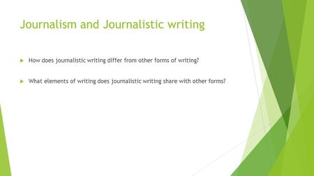 Journalism and Journalistic writing  How does journalistic writing differ from other forms of writing?  What elements of writing does journalistic writing.