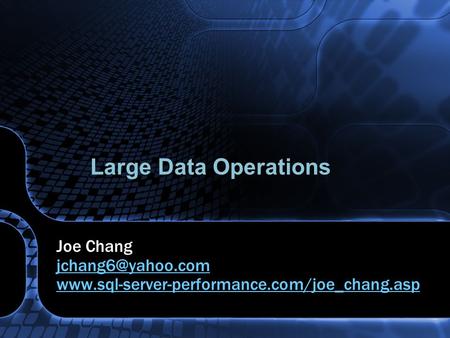 Large Data Operations Joe Chang