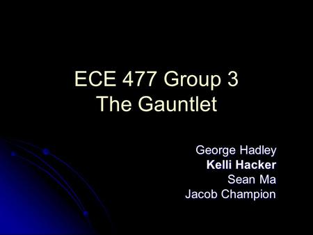 ECE 477 Group 3 The Gauntlet George Hadley Kelli Hacker Sean Ma Jacob Champion.