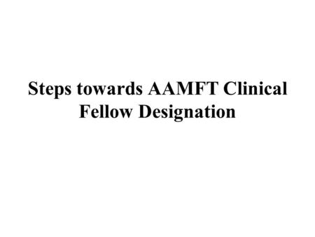Steps towards AAMFT Clinical Fellow Designation. Membership Categories Student (Associate) Pre-Clinical Fellow Clinical Fellow.