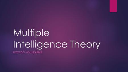 Multiple Intelligence Theory HOW DO YOU LEARN?. MIT  In 1983, Howard Gardner proposed the Theory of Multiple Intelligences (MI), though he has continued.