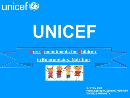 UNICEF Core Commitments for Children in Emergencies: Nutrition Core Commitments for Children in Emergencies: Nutrition.