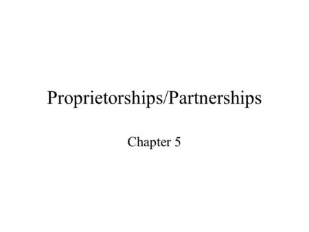 Proprietorships/Partnerships Chapter 5. Objectives Describe characteristics of successful entrepreneurs Outline responsibilities of owning your own business.