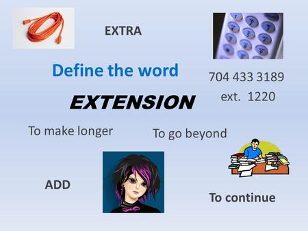 Define the word EXTENSION To make longer To go beyond To continue 704 433 3189 ext. 1220 EXTRA ADD.