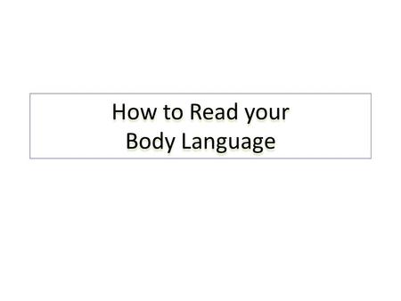 How to Read your Body Language. If the eyes are the windows of the soul, then the body is the mirror of our feelings. 7% of the information we receive.
